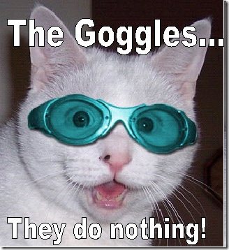The goggles do nothing | The &quot;Ness&quot; in DarcNess ;)